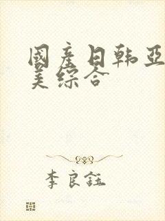 国产日韩亚洲欧美综合