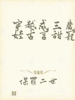 穿越成三岁小女娃古言甜宠文