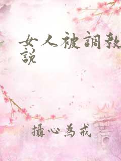 女人被调教的小说