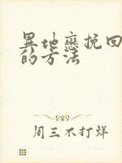 异地恋挽回男友的方法