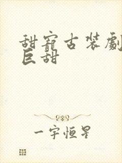 甜宠古装剧推荐巨甜