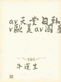 av天堂日韩av欧美av国产av