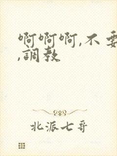 啊啊啊,不要了,调教