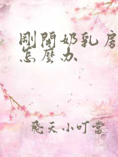 刚开奶乳房胀痛怎么办