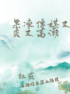 果冻传媒又色又爽又高潮