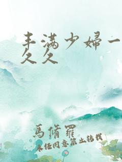 丰满少妇一级久久久