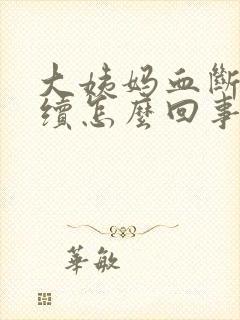 大姨妈血断断续续怎么回事