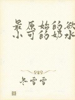 最原始的欲望一小可的奶水