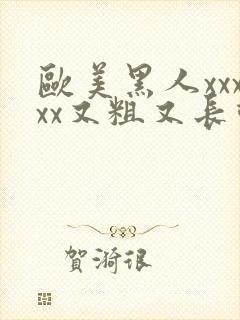 欧美黑人xxxxx又粗又长动态