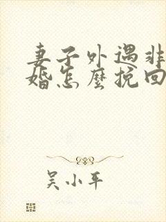 妻子外遇非要离婚怎么挽回