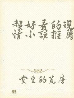 超好看的现代言情小说推荐