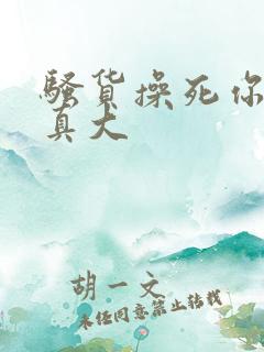 骚货操死你奶子真大