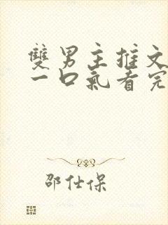 双男主推文完结一口气看完