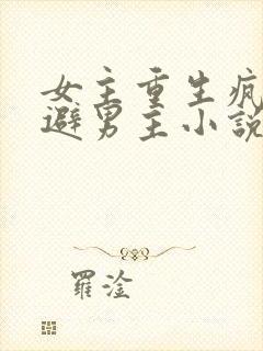 女主重生疯狂躲避男主小说