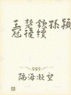 王楚钦孙颖莎夺冠后续