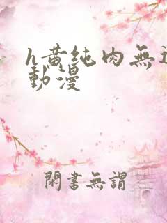 h黄纯肉无遮挡动漫