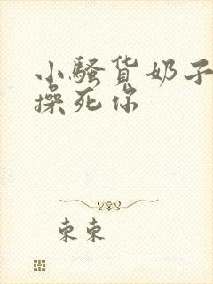 小骚货奶子真大操死你