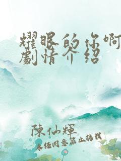 耀眼的你啊分集剧情介绍