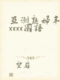 亚洲熟妇丰满xxxxx国语