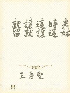 就让这时光别停留就让这姑娘别回头