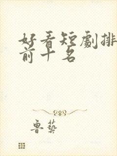 好看短剧排行榜前十名