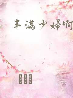 丰满少妇啊啊啊