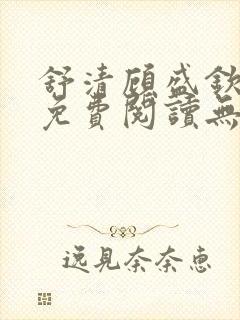 舒清顾盛钦小说免费阅读无弹窗