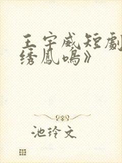 王宇威短剧《锦绣凤鸣》