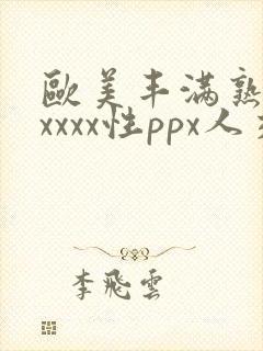 欧美丰满熟妇xxxxx性ppx人交