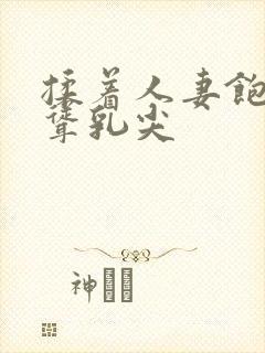 揉着人妻饱满高耸乳尖