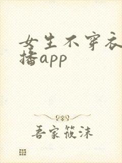 女生不穿衣服直播app