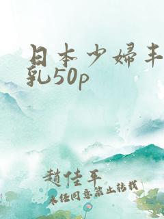 日本少妇丰满大乳50p