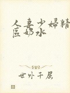 人妻少妇精品二区奶水