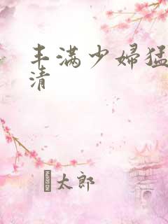 丰满少妇猛烈高清