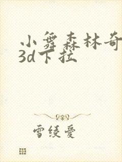 小舞森林奇遇记3d下拉