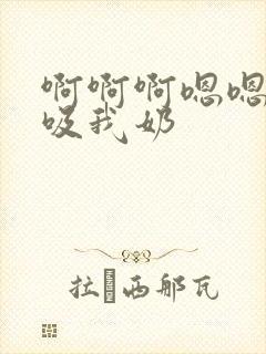 啊啊啊嗯嗯用力吸我奶