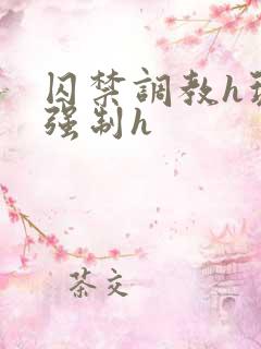 囚禁调教h玩弄强制h