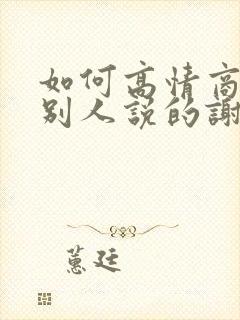 如何高情商回复别人说的谢谢