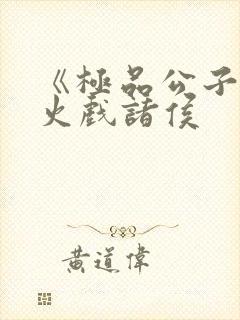 《极品公子》烽火戏诸侯