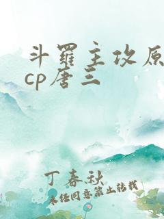 斗罗主攻原创攻cp唐三