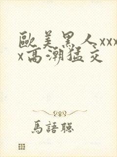 欧美黑人xxxx高潮猛交