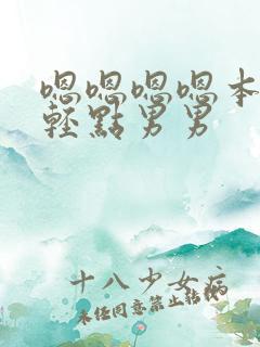 嗯嗯嗯嗯本嗯啊轻点男男