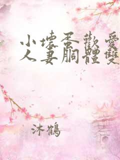 小坏蛋欢爱娇羞人妻胴体双峰