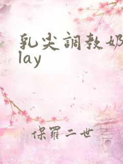 乳尖调教奶头play