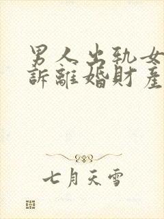 男人出轨女方起诉离婚财产怎样分