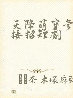 天降萌宝爹地快接招短剧