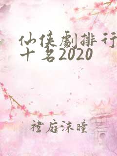 仙侠剧排行榜前十名2020