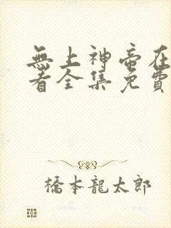 无上神帝在线观看全集免费播放动漫