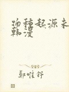 物种起源未删减韩漫