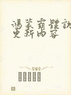 鸿蒙霸体诀最新更新内容